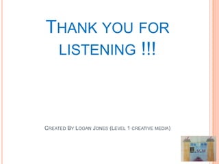 THANK YOU FOR
 LISTENING !!!




CREATED BY LOGAN JONES (LEVEL 1 CREATIVE MEDIA)
 