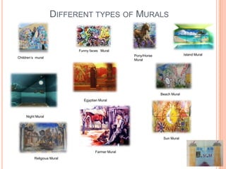 DIFFERENT TYPES OF MURALS


                            Funny faces Mural
                                                    Pony/Horse                 Island Mural
Children’s mural
                                                    Mural




                                                                 Beach Mural
                              Egyptian Mural



     Night Mural




                                                                  Sun Mural


                                     Farmer Mural
          Religious Mural
 