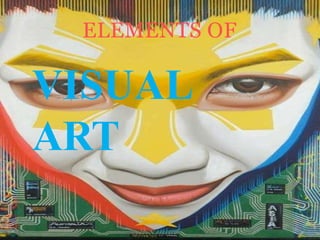 ELEMENTS OF
VISUAL
ART
 
