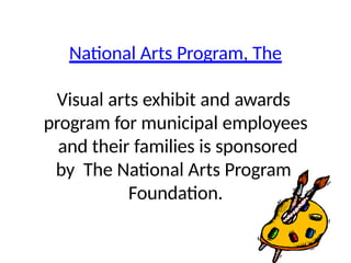 National Arts Program, The
Visual arts exhibit and awards
program for municipal employees
and their families is sponsored
by The National Arts Program
Foundation.
 