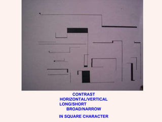 CONTRAST HORIZONTAL/VERTICAL LONG/SHORT  BROAD/NARROW IN SQUARE CHARACTER 