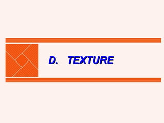 D.   TEXTURE 