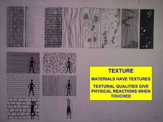 TEXTURE MATERIALS HAVE TEXTURES TEXTURAL QUALITIES GIVE PHYSICAL REACTIONS WHEN TOUCHED 