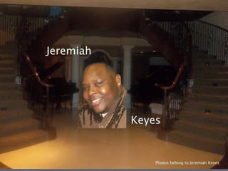 Jeremiah




           Keyes


               Photos belong to Jeremiah Keyes
 