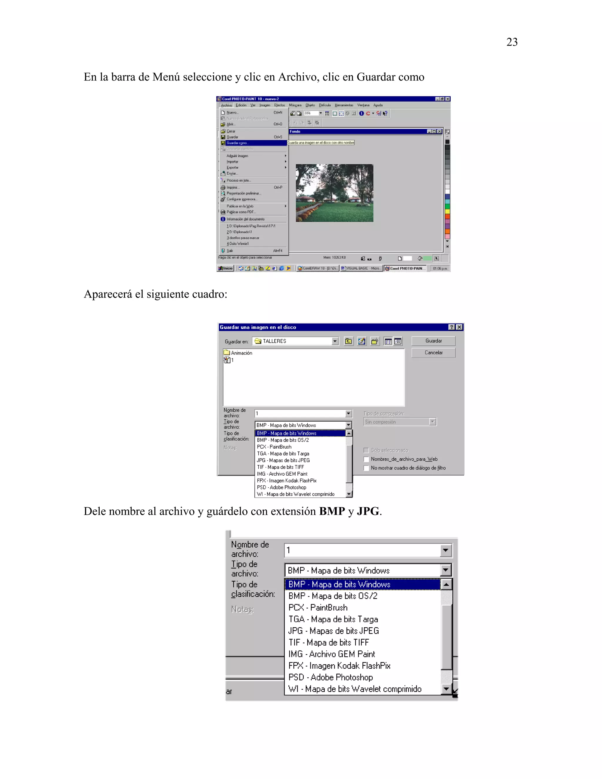 23

En la barra de Menú seleccione y clic en Archivo, clic en Guardar como




Aparecerá el siguiente cuadro:




Dele nombre al archivo y guárdelo con extensión BMP y JPG.
 