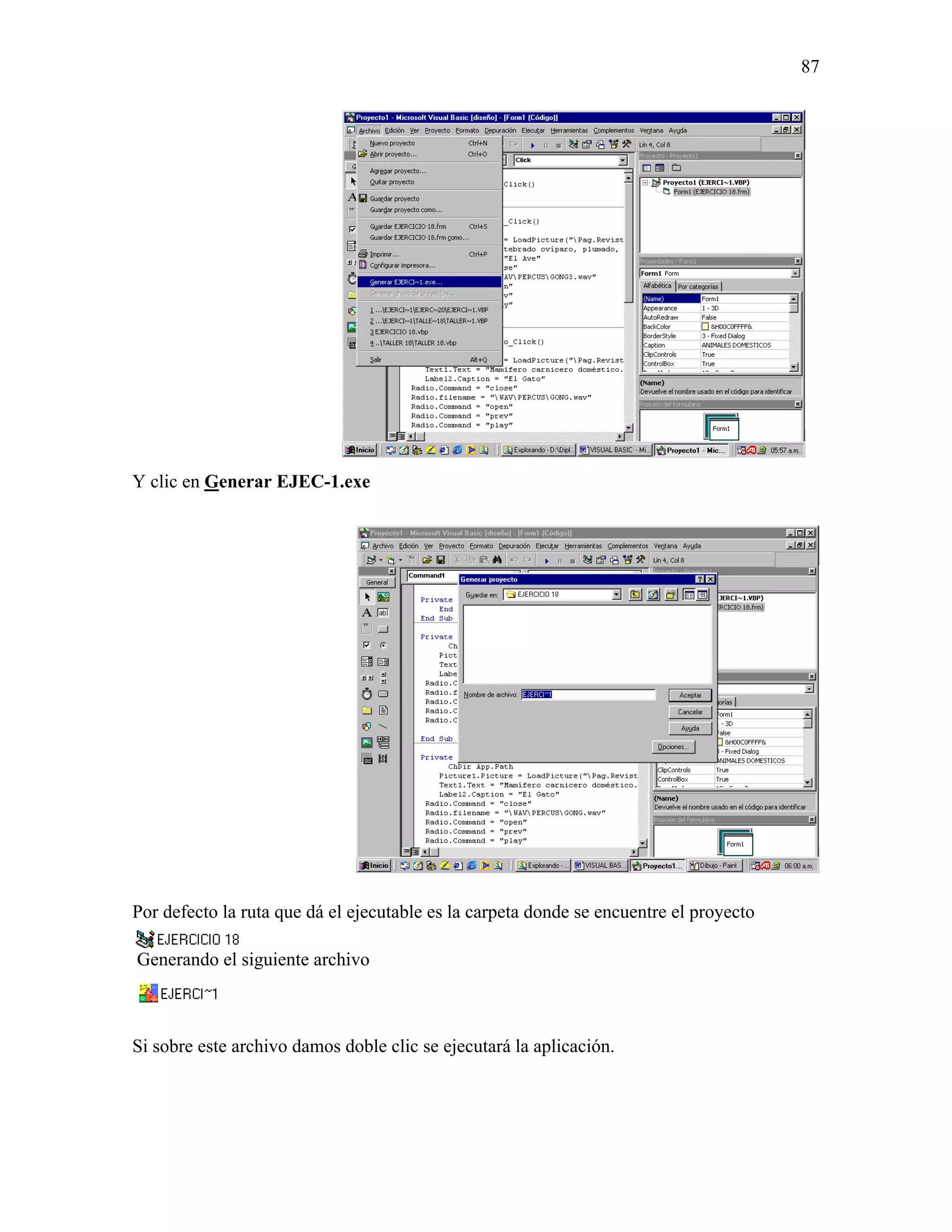 87




Y clic en Generar EJEC-1.exe




Por defecto la ruta que dá el ejecutable es la carpeta donde se encuentre el proyecto

Generando el siguiente archivo



Si sobre este archivo damos doble clic se ejecutará la aplicación.
 