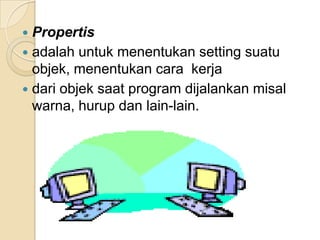 Kodeprogram/codingadalahserangkaiantulisanperintah yang akandilaksanakanjikasuatuobjekdijalankan