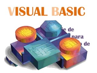 VISUAL BASIC Lenguaje de programación para facilitar el desarrollo de aplicaciones en un entorno gráfico 