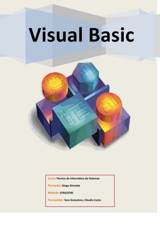 Visual Basic




  Curso:Técnico de Informática de Sistemas

  Formador:Diogo Almeida

  Módulo: 0784/0785

  Formandas: Sara Gonçalves, Cláudia Costa
 