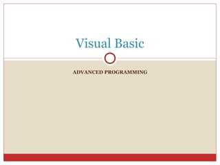 Visual Basic

ADVANCED PROGRAMMING
 