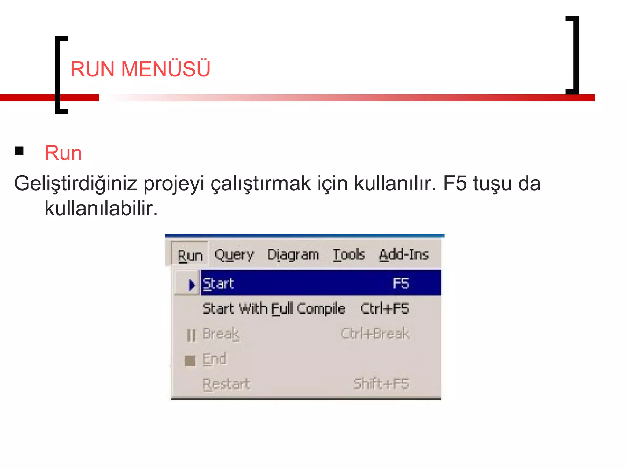 RUN MENÜSÜ

Run
Geliştirdiğiniz projeyi çalıştırmak için kullanılır. F5 tuşu da
kullanılabilir.


 
