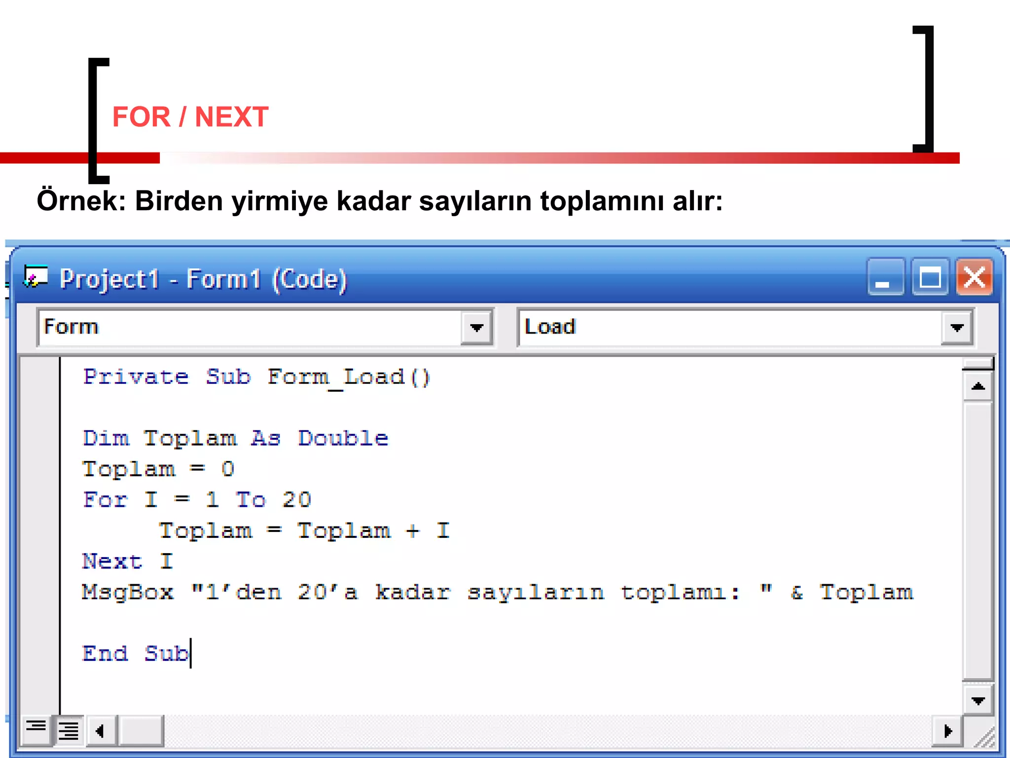 FOR / NEXT
Örnek: Birden yirmiye kadar sayıların toplamını alır:

 