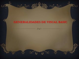 GENERALIDADES DE VISUAL BASIC
 