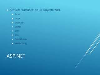 ASP.NET
 Archivos “comunes” de un proyecto Web.
 .html
 .aspx
 .aspx.vb
 .asmx
 .xml
 .css
 Global.asax
 Web.config
 