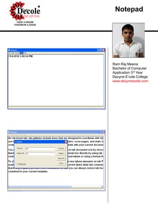 Notepad
Ram Raj Meena
Bachelor of Computer
Application 3rd Year
Dezyne E’cole College
www.dezyneecole.com