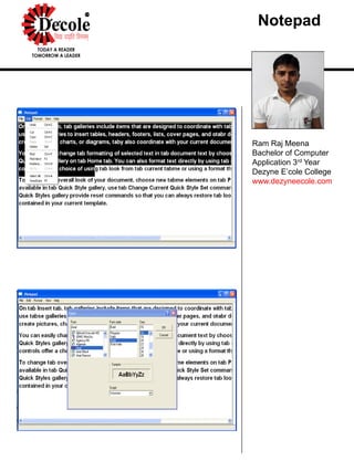 Notepad
Ram Raj Meena
Bachelor of Computer
Application 3rd Year
Dezyne E’cole College
www.dezyneecole.com