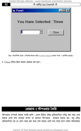 52  wfRy¨qvj †ewmK 
wPÎ t K‡¤^vwj÷ †_‡K 3 wm‡j± Kiv‡Z d‡g© You Have Selected †jLvi cv‡k 3 cÖ`wk©Z n‡q‡Q|
 Close evU‡b wK¬K Ki‡j †cÖvMÖvg eÜ n‡e|
†cÖvMÖvg t ÷cIqvP ˆZwi
÷cIqvP m¤ú‡K© Avgiv mevB Rvwb| GKk wgUvi †`Šo cÖwZ‡hvwMZv †`Šo ïiæ K‡i †kl
Ki‡Z †gvU KZ †m‡KÛ jvMj Zv Rvb‡Z ÷cIqvP e¨envi Ki‡Z nq| ïay †`Šo
cÖwZ‡hvwMZv bq †h †Kvb KvR ïiæ K‡i †kl Ki‡Z †gvU KZ mgq jv‡M A_©vr AwZevwnZ
Useful Bangla eBooks :-www.facebook.com/tanbir.ebooks
Library of free ebooks:www.tanbircox.blogspot.com
 