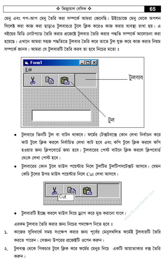  wfRy¨qvj †ewmK  65
†gby Ges cc-Avc †gby ˆZwi Kiv m¤ú‡K© Avgiv †R‡bwQ| DB‡Ûv‡R †gby †_‡K Ackb
wm‡j± Kiv KvR Kiv QvovI Uzjevi†i Uz‡j wK¬K K‡iI KvR Kivi e¨e¯’v ivLv nq| G
eB‡qi wgwW †bvUc¨vW ˆZwi Kivi cÖ‡R‡± Uzjevi ˆZwi Kivi c×wZ m¤ú‡K© Av‡jvPbv Kiv
n‡q‡Q| GLv‡b Avgiv mnR c×wZ‡Z Uzjevi ˆZwi K‡i Zv‡Z Uzj hy³ K‡i KvR Kivi wbqg
m¤ú‡K© Rvbe| Avgiv †h UzjeviwU ˆZwi Kie Zv n‡e wb‡Pi g‡Zv t
 Uzjev‡i wZbwU Uzj ev evUb _vK‡e| d‡g©i †U·Ue‡· †Kvb †jLv wbe©vPb K‡i
KvU Uz‡j wK¬K Ki‡j wbe©vwPZ †jLv KvU n‡e Ges Kwc Uz‡j wK¬K Ki‡j Kwc
nIqvi Rb¨ wK¬c‡ev‡W© Rgv n‡e| Uzjev‡ii †c÷ evU‡b wK¬K Ki‡j wK¬c‡evW©
†_†K †jLv †c÷ n‡e|
 Uzjev‡ii †Kvb Uz‡j gvDm c‡q›Uvi wb‡j UzjwUi UzjwUcm‡U·U Avm‡e| †hgb
†KwP Uz‡ji Dci gvDm c‡q›Uvi wb‡j Cut †jLv Avm‡e|
 UzjeviwU B‡”Q Ki‡j gvDm w`‡q Wª¨vM K‡i gyf Kiv‡bv hv‡e|
GiKg Uzjevi ˆZwi Kivi Rb¨ wb‡Pi c`‡¶c wb‡Z n‡e t
1. Kv‡Ri myweav‡_© mgq ms‡¶c Kivi Rb¨ c~‡e©i †gbym¤^wjZ d‡g©B UzjeviwU ˆZwi
Ki‡Z cv‡ib| †mRb¨ Dc‡ii cÖ‡R±wU I‡cb Kiæb|
2. Uzje· †_‡K wcKPvi Uz‡j wK¬K K‡i d‡g©i †gbyi wb‡P GKwU AvqvZvKvi e· ˆZwi
Kiæb|
w
w
w
.fb.com
/tanbir.cox
 
