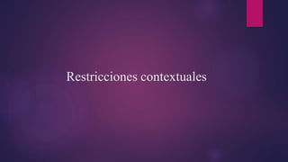 Restricciones contextuales
 