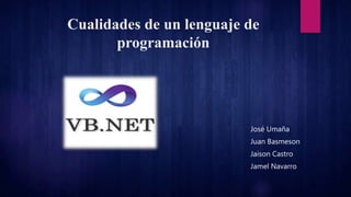 Cualidades de un lenguaje de
programación
José Umaña
Juan Basmeson
Jaison Castro
Jamel Navarro
 