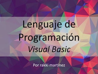 Lenguaje de
Programación
Visual Basic
Por rakki martinez
 