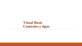 Visual Basic
Controles y tipos
 