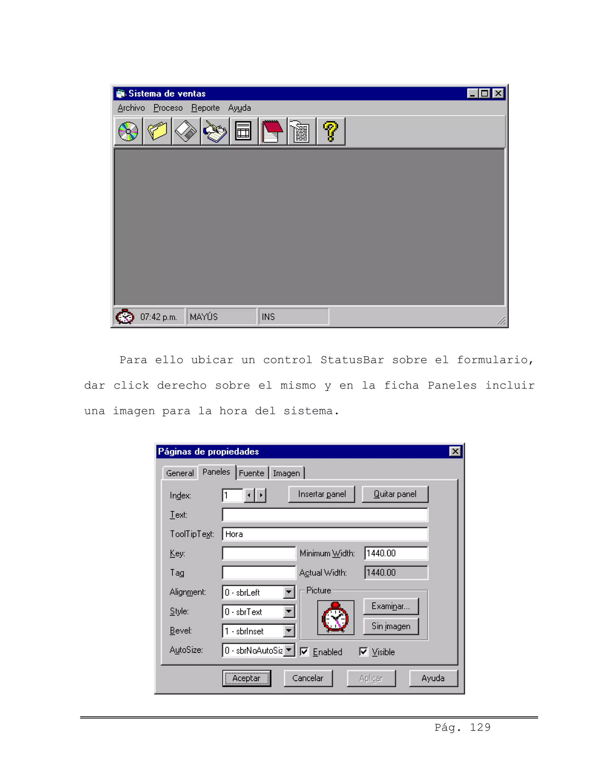 Para ello ubicar un control StatusBar sobre el formulario,
dar click derecho sobre el mismo y en la ficha Paneles incluir
una imagen para la hora del sistema.
Pág. 129
 