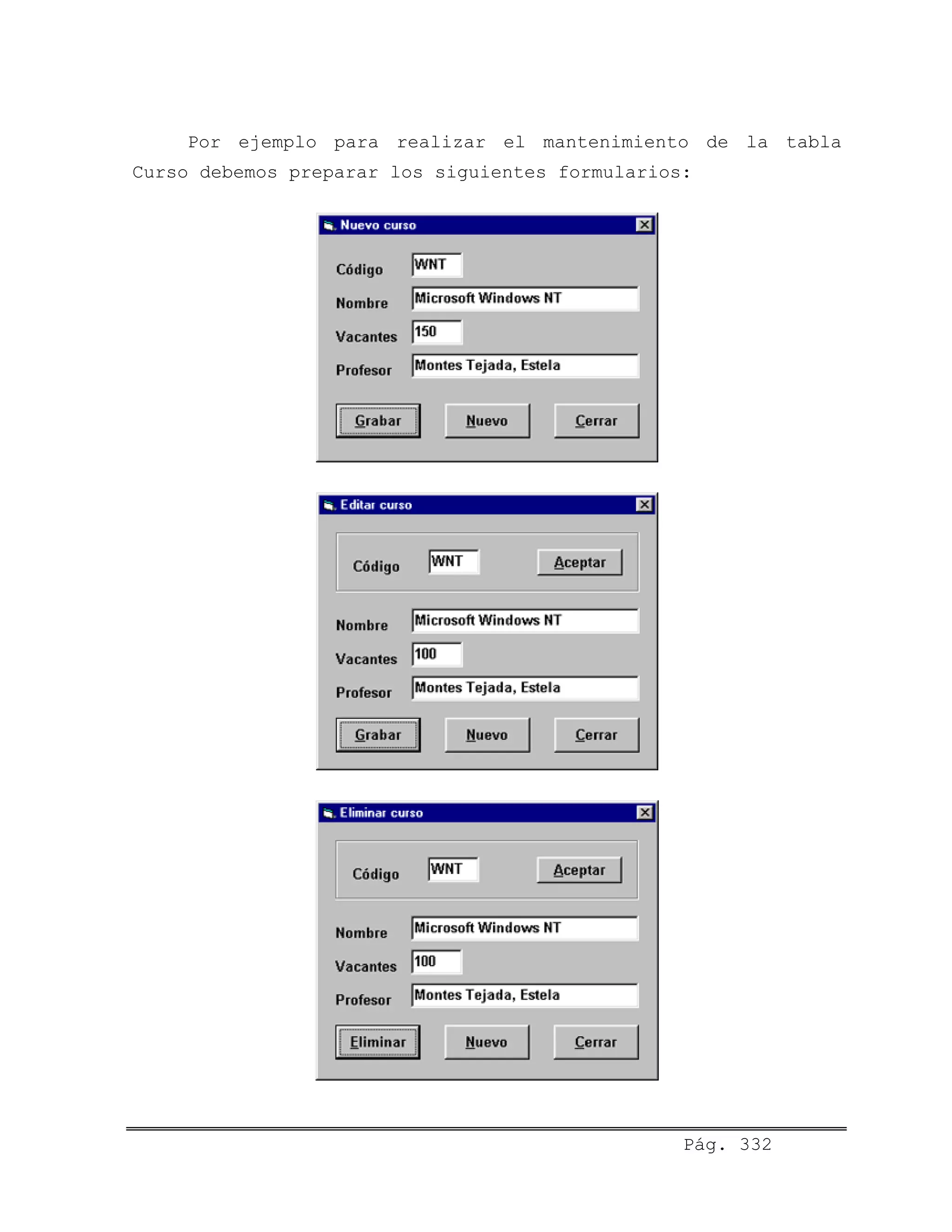 Por ejemplo para realizar el mantenimiento de la tabla
Curso debemos preparar los siguientes formularios:
Pág. 332
 