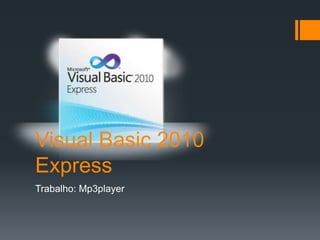Visual Basic 2010
Express
Trabalho: Mp3player
 