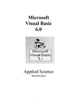 Microsoft
Visual Basic
    6.0




Applied Science
   Second class




        1
 