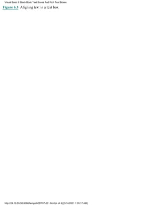 Visual Basic 6 Black Book:Text Boxes And Rich Text Boxes

Figure 6.3 Aligning text in a text box.




 http://24.19.55.56:8080/temp/ch06197-201.html (4 of 4) [3/14/2001 1:35:17 AM]
 