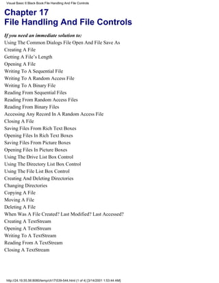 Visual Basic 6 Black Book:File Handling And File Controls


Chapter 17
File Handling And File Controls
If you need an immediate solution to:
Using The Common Dialogs File Open And File Save As
Creating A File
Getting A File’s Length
Opening A File
Writing To A Sequential File
Writing To A Random Access File
Writing To A Binary File
Reading From Sequential Files
Reading From Random Access Files
Reading From Binary Files
Accessing Any Record In A Random Access File
Closing A File
Saving Files From Rich Text Boxes
Opening Files In Rich Text Boxes
Saving Files From Picture Boxes
Opening Files In Picture Boxes
Using The Drive List Box Control
Using The Directory List Box Control
Using The File List Box Control
Creating And Deleting Directories
Changing Directories
Copying A File
Moving A File
Deleting A File
When Was A File Created? Last Modified? Last Accessed?
Creating A TextStream
Opening A TextStream
Writing To A TextStream
Reading From A TextStream
Closing A TextStream




http://24.19.55.56:8080/temp/ch17539-544.html (1 of 4) [3/14/2001 1:53:44 AM]
 