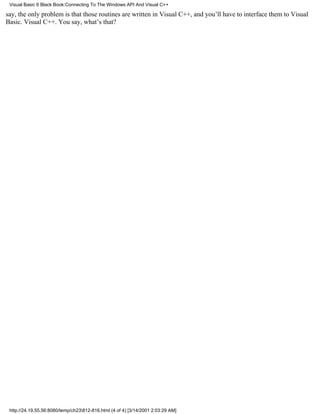 Visual Basic 6 Black Book:Connecting To The Windows API And Visual C++

say, the only problem is that those routines are written in Visual C++, and you’ll have to interface them to Visual
Basic. Visual C++. You say, what’s that?




 http://24.19.55.56:8080/temp/ch23812-816.html (4 of 4) [3/14/2001 2:03:29 AM]
 