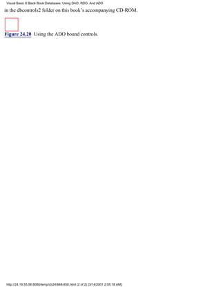 Visual Basic 6 Black Book:Databases: Using DAO, RDO, And ADO

in the dbcontrols2 folder on this book’s accompanying CD-ROM.



Figure 24.20 Using the ADO bound controls.




http://24.19.55.56:8080/temp/ch24848-850.html (2 of 2) [3/14/2001 2:05:18 AM]
 