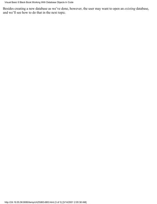 Visual Basic 6 Black Book:Working With Database Objects In Code

Besides creating a new database as we’ve done, however, the user may want to open an existing database,
and we’ll see how to do that in the next topic.




 http://24.19.55.56:8080/temp/ch25863-865.html (3 of 3) [3/14/2001 2:05:38 AM]
 