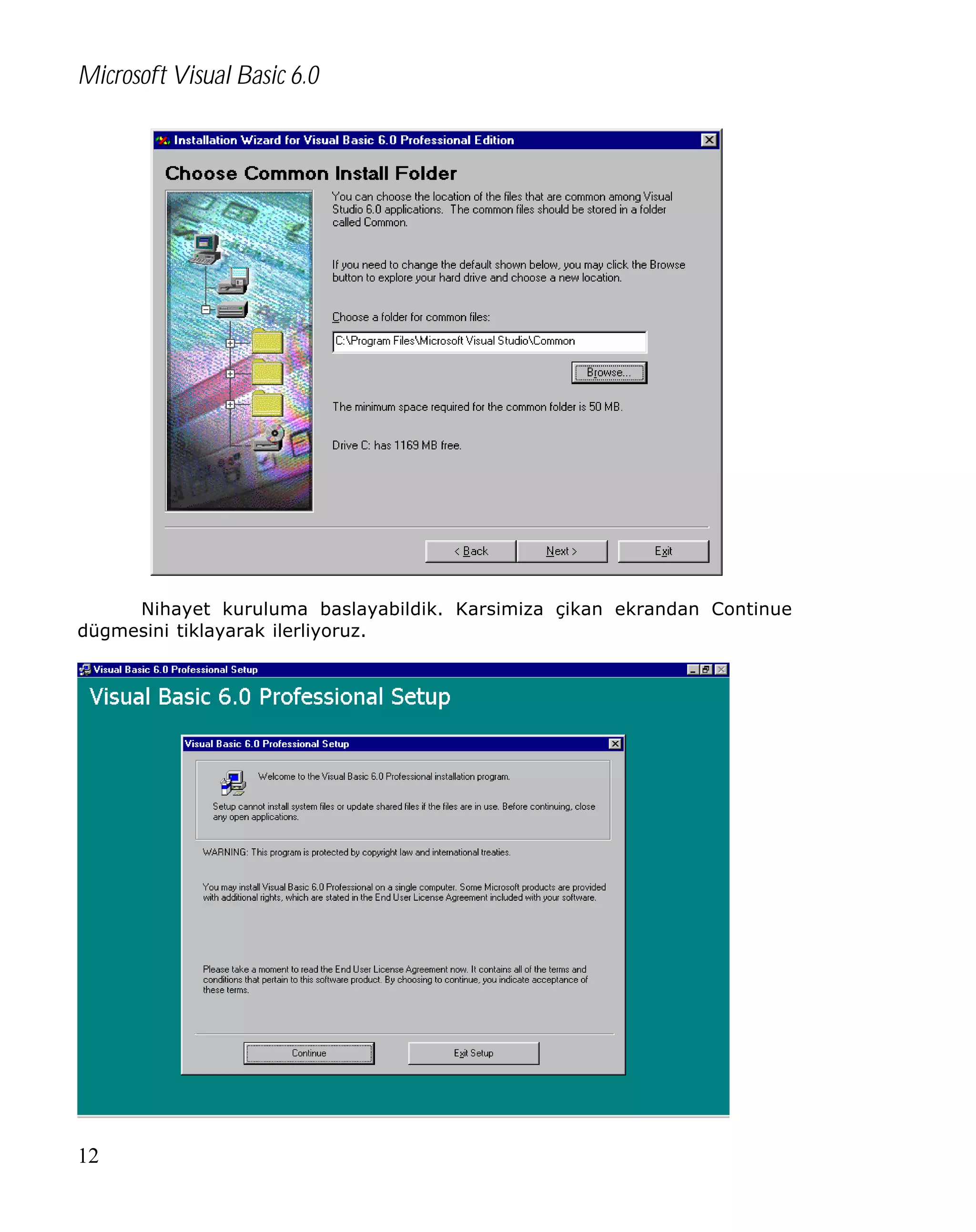 Microsoft Visual Basic 6.0

Nihayet kuruluma baslayabildik. Karsimiza çikan ekrandan Continue
dügmesini tiklayarak ilerliyoruz.

12

 