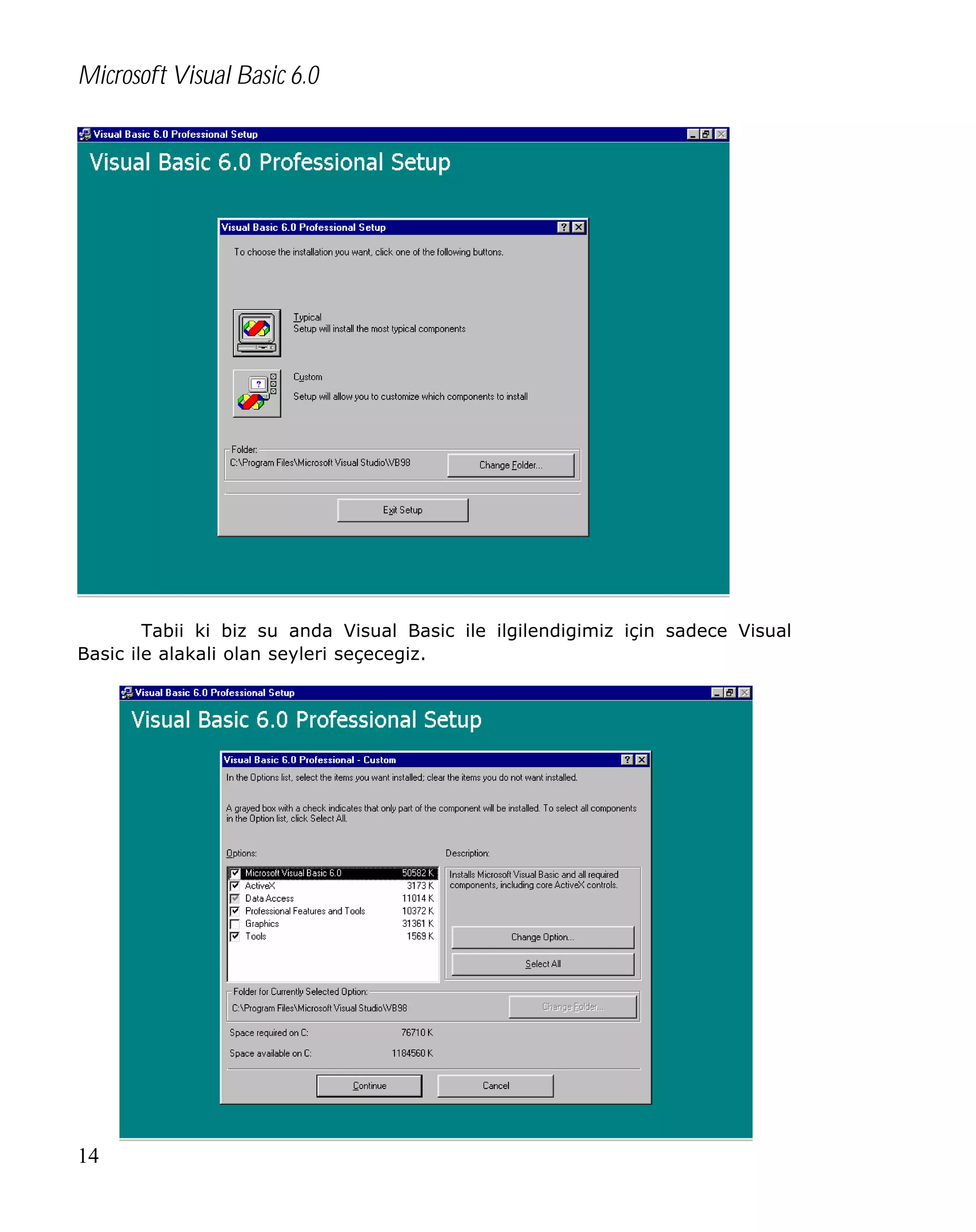 Microsoft Visual Basic 6.0

Tabii ki biz su anda Visual Basic ile ilgilendigimiz için sadece Visual
Basic ile alakali olan seyleri seçecegiz.

14

 