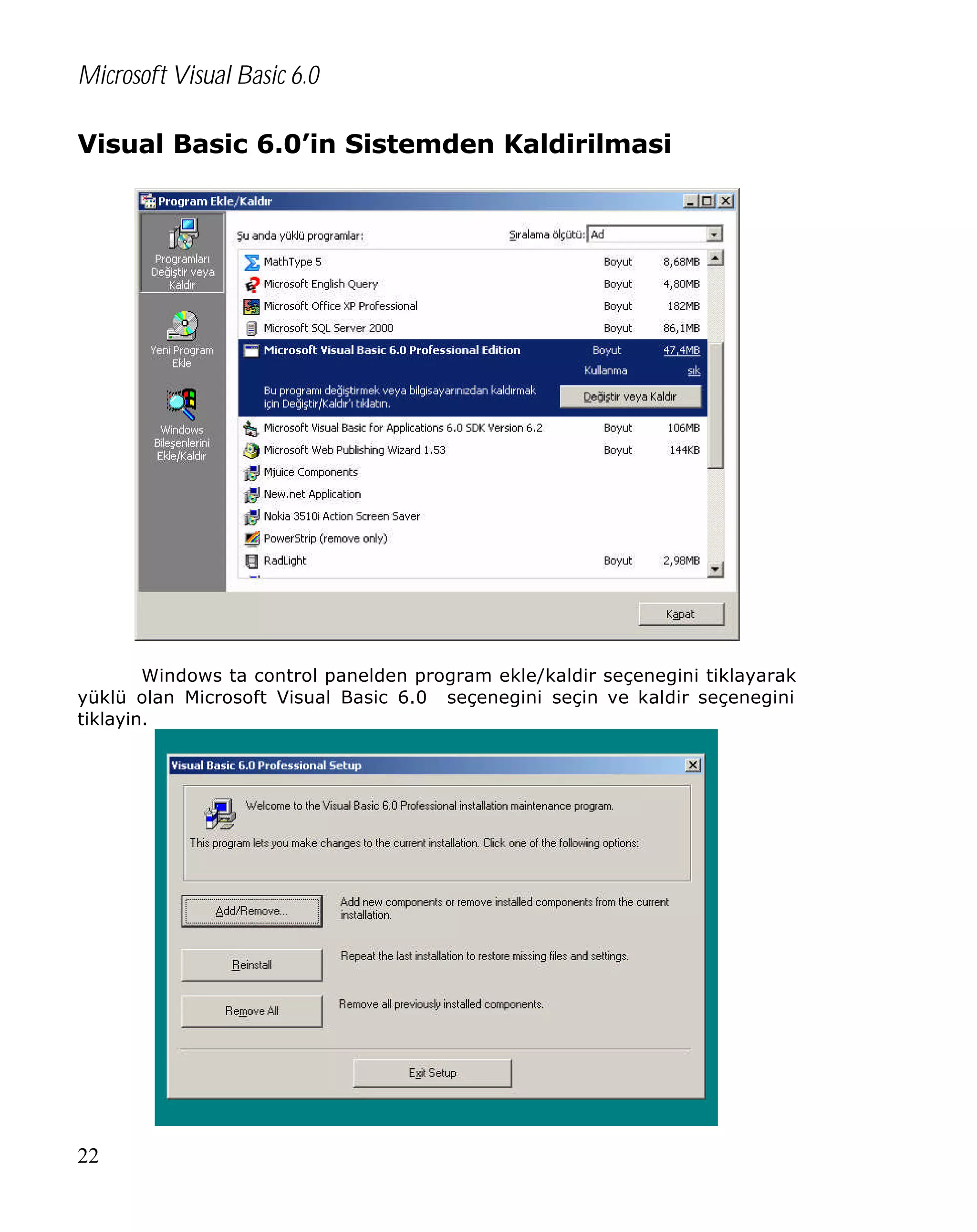 Microsoft Visual Basic 6.0
Visual Basic 6.0’in Sistemden Kaldirilmasi

Windows ta control panelden program ekle/kaldir seçenegini tiklayarak
yüklü olan Microsoft Visual Basic 6.0 seçenegini seçin ve kaldir seçenegini
tiklayin.

22

 
