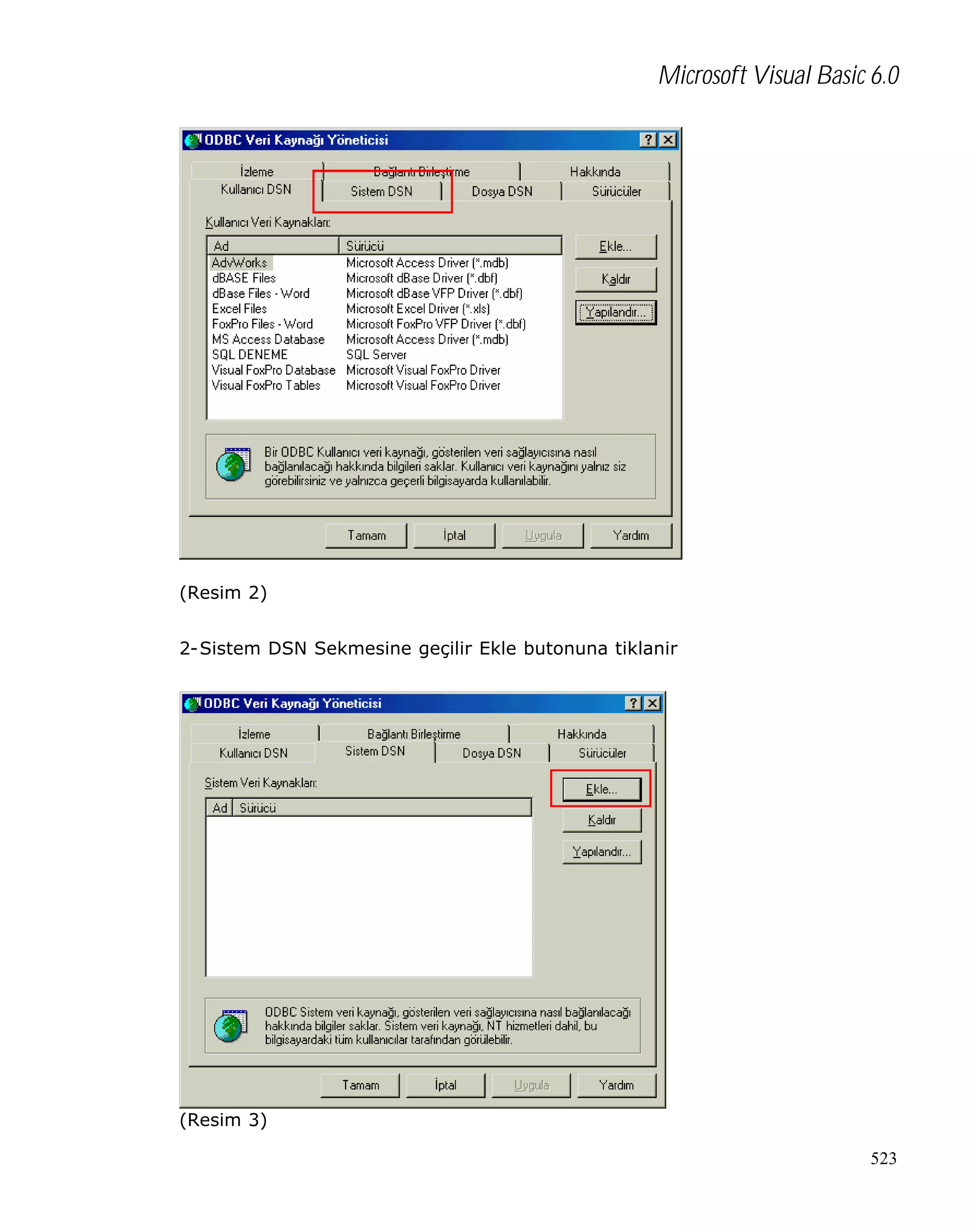 Microsoft Visual Basic 6.0

(Resim 2)
2-Sistem DSN Sekmesine geçilir Ekle butonuna tiklanir

(Resim 3)
523

 