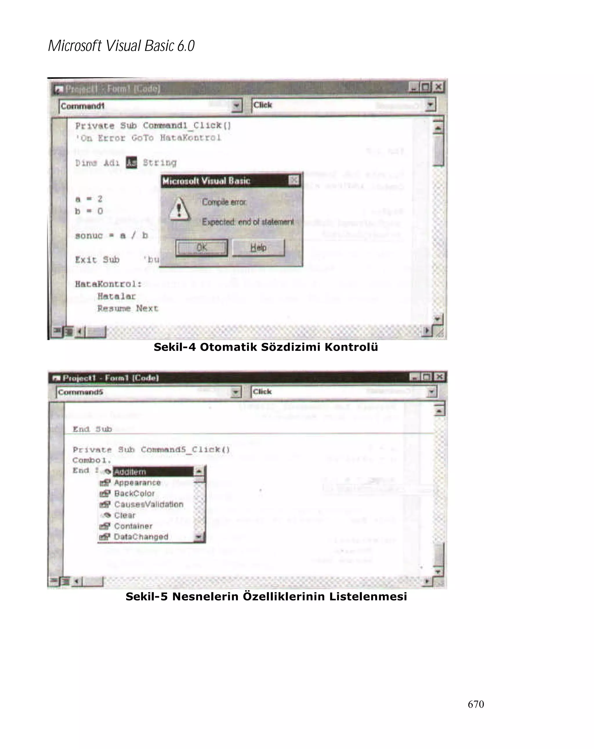 Microsoft Visual Basic 6.0

Sekil-4 Otomatik Sözdizimi Kontrolü

Sekil-5 Nesnelerin Özelliklerinin Listelenmesi

670

 