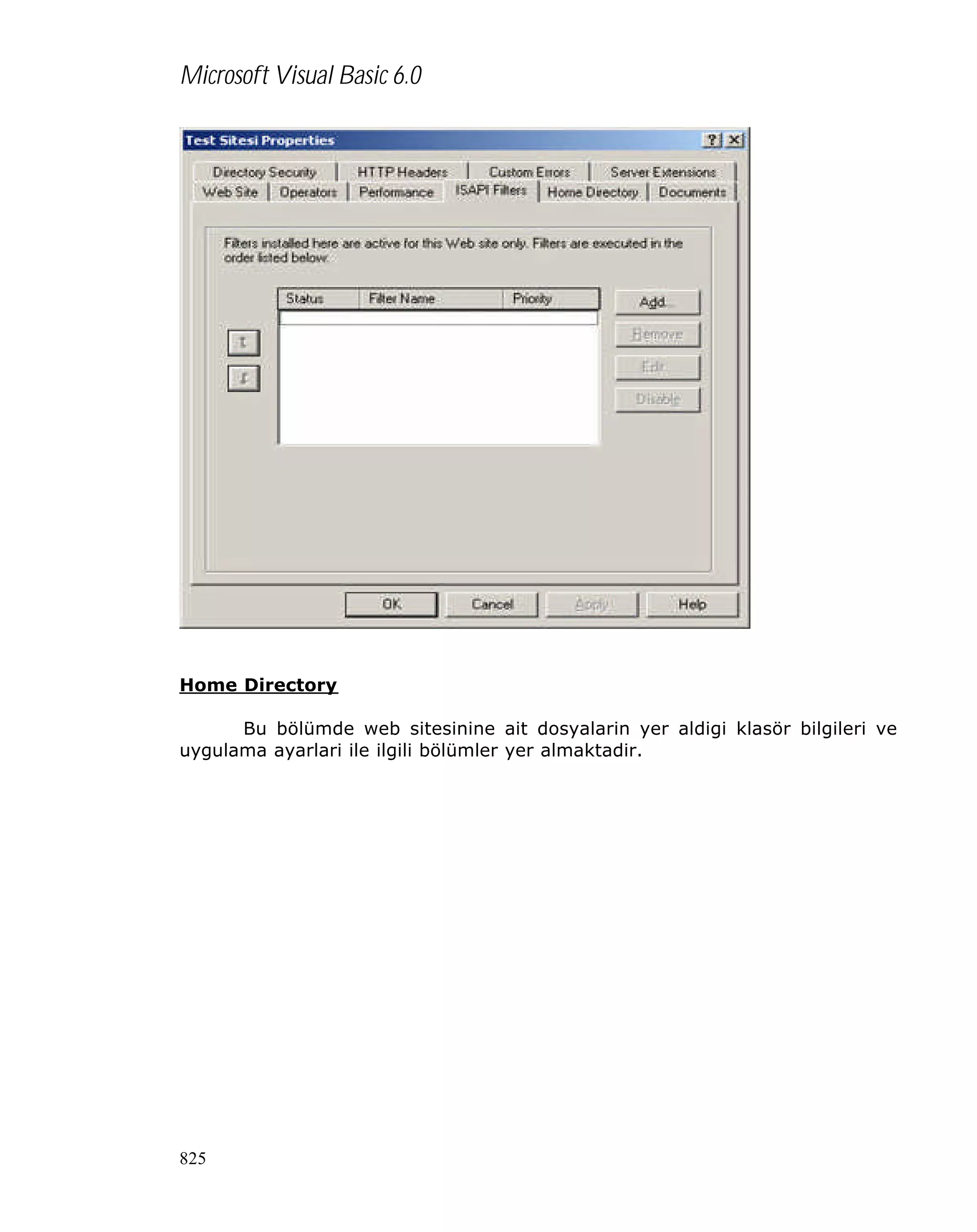 Microsoft Visual Basic 6.0

Home Directory
Bu bölümde web sitesinine ait dosyalarin yer aldigi klasör bilgileri ve
uygulama ayarlari ile ilgili bölümler yer almaktadir.

825

 