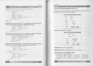 PASO N° 03: Escribir las instrucciones de los controles. 
P r í v a t e S u b C o n u n an dl_ _ C líck () 
T e x t l = "" 
T e x t 2 = "" T e x t 3 = "" O p t i o n l . V a l u é = 1 
L a b e 13 = " E d a d " 
L a b e l 4 = "Ns d e H e r m a n o s " 
L a b e 1 5 = " 2 0 0 . 0 0 " 
T e x t l . S e t F o c u s 
E n d S u b 
Si el usuario hace un click en el botón N° 1, se cambia el contenido de las etiquetas N° 
1, N° 2 y N° 3 por: Edad, N” de hermanos y 200.00 respectivamente. 
P r í v a t e S u b O p t i o n l _ C l i c k () 
L a b e l 3 = " E d a d " L a b e l 4 = "Ng d e H e r m a n o s " 
L a b e l 5 = " 2 0 0 . 0 0 " 
T e x t 2 . S e t F o c u s 
E n d S u b 
Si el usuario hace un click en el botón N° 2, se cambia el contenido de las etiquetas 
N° 1, N° 2 y N° 3 por: Tiempo de Servicio, N° de hijos y 250.00 
P r í v a t e S u b O p t i o n 2 _ C l i c k () 
L a b e 13 = " T ie m p o d e S e r v i c i o " 
L a b e l 4 = "NB d e H i j o s " 
L a b e l 5 = " 2 5 0 . 0 0 " 
T e x t 2 . S e t F o c u s 
E n d S u b 
Si no desea escribir las instrucciones en el evento Click de los botones de opciones, 
puede agregar un botón de comandos (Command3) que realiza lo mismo: 
P r i v a t e S u b C o m m a n d 3 _ C lic k () 
I f O p t i o n l T h e n 
L a b e 13 = "E d a d " 
L a b e l 4 = "N e d e H e r m a n o s " 
L a b e l 5 = " 2 0 0 .0 0 " 
Text2.SetFocus 
E n d I f 
I f O p tio n 2 T h e n 
L a b e 1 3 = "T ie m p o d e S e r v i c i o " 
L a b e l 4 = "N B d e H i j o s " 
L a b e l 5 = " 2 5 0 .0 0 " 
T e x t 2 . S e t F o c u s 
E n d I f 
End Sub 
VISUAL BASIC como debe ser. . . 
G r u p o E d it o r ia l Megabyte( 
O 
CAPÍTULO V: Ingreso Personalizado de Datos 
A P L IC A C IÓ N D E S A R R O L L A D A N° 34 
Esta aplicación permite ingresar dos valores numéricos y según el botón de 
opción que se elija, se mostrará el resultado. 
Labell 
Label2 
( i exl1 
(• 0 phon1 
C 0pl¡on2 
C 0ption3 
r 0ption4 
|Text2 
Label3 
Label4 
Commandl Command2 
PASO N’ 01: Dibujar los controles. 
OPERACIONES ARITMETICAS P its] 
Valor N * 01 
Valor NS 02 
C Suma 
( " Resta 
r * M ultiplica 
r Divide 
j R E SU LT AD O 
OK SALIR 
PASO N° 02: Asignar las propiedades. 
PASO N° 03: Escribir las instrucciones de los controles. 
Instrucciones de Commandl (OK): 
P r i v a t e S u b C o m m a n d l _ C l i c k ( ) 
I f O p t i o n l T h e n L a b e l 4 = V a l ( T e x t l ) + V a l ( T e x t 2 ) 
I f O p t i o n 2 T h e n L a b e l 4 = V a l ( T e x t l ) - V a l ( T e x t 2 ) 
I f O p t i o n 3 T h e n L a b e l 4 = V a l ( T e x t l ) * V a l ( T e x t 2 ) 
I f O p t i o n 4 T h e n L a b e l 4 = V a l ( T e x t l ) / V a l ( T e x t 2 ) 
E n d S u b 
 