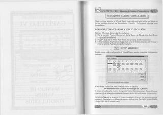 CAPÍTULO VI: Manejo de Varios Formularios 
MANEJO DE VARIOS FORMULARRIIOOSS 
r- — — 
Cada vez que ingresa al Visual Basic, muestra una aplicación que tiene en 
forma predeterminada un formulario (Form l). Pero puede agregar más 
formularios. 
AGREGAR FORMULARIOS A UNA APLICACIÓN: 
Existen 3 formas de agregar formularios: 
1. De la opción Project (Proyecto) de la Barra de Menú elija Add Form 
(Agregar Formulario). 
2. Haga Click en el botón Add Form de la barra de Herramientas. 
3. En la ventana de proyecto haga click con el botón derecho del Mouse y 
elija la opción Agregar, luego formulario. 
Í3 - BOTON ADD FORM 
Según como está configurado el Visual Basic puede visualizar la siguiente 
ventana: 
í?|x| 
A gregar form ulario 
Nuevo | Existente | 
a ¿ V ¿ V Q D Q D Q . 
2 2 2 2 3 8 1 VB D a ta A s is te n t A b o u t Log In O p tio n s S p la sh Tip Of 
F orm e p a r a D ialog D ialog D ialog S c re e n T h e D ay 
W iz a rd fo rm u la n 
o s d e 
d a t o s ... 
O O O O O Q O CJ ' 
Addiri ODBC B ro w se r D ataG rid Q u e r y s A c e rc a Inicio d e O p c io ... f 
Log In d e se s ió n 
Abtir 
Cancelar | 
Ayyda | > 
f” Nfi mostrar esfe cuadro de diálogo en el futuro 
Si no desea visualizar esta ventana active la casilla: 
No mostrar este cuadro de diálogo en el futuro. 
Si desea visualizarla: Active la opción Tools (Herramientas), luego Options 
(Opciones) y de la hoja Environment (Entorno) active la casilla Foms (Formularios). 
En la hoja Nuevo, se muestra el icono formulario (Form), que permite agregar 
un nuevo formulario en blanco a nuestra aplicación. Para ello, selecciónelo 
y haga click en el botón Abrir. 
 