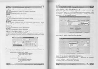 VISUAL BASIC como debe ser... 
Las principales propiedades del control FileListBox son: 
ARCHIVE 
Para indicar si muestra los archivos con atributo de modificado. 
FTLENAME 
Obtiene el nombre del archivo seleccionado. 
fflDDEN 
Para indicar si muestra los archivos ocultos. 
NORMAL 
Para indicar si muestra los archivos con atributo de normal. 
PATH 
Indica la ruta del archivo seleccionado. 
PATTERN 
Acepta caracteres comodines (* y ?) para seleccionar los archivos que se desean 
visualizar. El signo de interrogación (?) reemplaza a un carácter y el asterisco (*) a 
dos o mas. 
READONLY 
Para indicar si muestra los archivos de solo lectura. 
SYSTEM 
Para indicar si muestra los archivos de sistema. 
A P L IC A C IÓ N D E SA R R O L L A D A N° 44 
La siguiente aplicación muestra las carpetas de la unidad selecciona y los archivos 
de cada carpeta que se selecciona. Para seleccionar una carpeta haga Doble Click en 
ella. 
MIRANDO ARCHIVOS 
le : [CETDI] 
â _ J C : 
Archivos de prograr- 
ADDSCCES.DLL 
ADDSCCUS.DLL 
aplicación sueldo neto.exe 
aplicación sueldo neto.vbp 
aplicación sueldo neto.vbw I 
Para desarrollar esta aplicación sólo se debe programaren el evento Change de los 
controles DriveListBox y DirListBox. 
Instrucciones del control DriveListBox: 
Prívate Sub Drivel_Change() 
Dirl.Path = Drivel.Drive 
End Sub 
Instrucciones del control DirListBox: 
Prívate Sub Dirl_Change() 
Filel.Path = Dirl.Path 
CAPITULO VIII: Manejo de Archivos 
A PLIC A C IO N D E SA R R O L L A D A N° 45 
La siguiente aplicación muestra las carpetas de la unidad selecciona y los 
archivos de la carpeta que se selecciona, además permite establecer el tipo 
de archivos a visualizar (ingresando la extensión) y cuando se muestran 
archivos *.EXE, los podemos ejecutar. 
U N I D A D C A R P E T A 
I — l e : |C. ] - I 1 — S l c A ■*. 1 
• W I N D O W S ■ ■ 
í""1 A rc h iv o s recibidos — ------1 
_ J C O M M A N D 
_ J C O N F I G 
r ~ l C o o k ie s 
i i Crystal 
A R C H I V O 
E x t e n s i ó n j ” E X E 
A C C S T A T .E X E 
A R P .E X E S i 
C O N T R O L E X E 
C S 3 K I T .E X E - r J 
Unidad |c: [CUCHO] 
Carpata |c:WINDOWS 
Archivo |CA4_C EXE 
Ejecutar el programa | £»alir j 
PASO N° 01: DIBUJAR LOS CONTROLES. 
PASO N° 02: ASIGNAR LAS PROPIEDADES. 
Asigne las propiedades sólo a las etiquetas y a los botones de comandos 
como se indica en la aplicación a desarrollar. 
La caja de texto Textl, debe estar en blanco. 
G r u p o E d it o r ia l Megabyte 317 w m 
 
