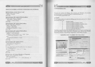VISUAL BASIC como debe ser. 
PASO N° 03: ESCRIBIRLAS INSTRUCCIONES PARALOS CONTROLES. 
Instrucciones evento Form_Load 
Prívate Sub Form_Load() 
D rivel jC hange 
End Sub 
Instrucciones del control DriveListBox: 
Prívate Sub D rivel_C hange() 
D irl.Path = Drivel.Drive 
Label7 = Drivel.Drive 
End Sub 
Instrucciones del control DirListBox: 
Prívate Sub D irl_C hange() 
F ilel = Dirl.Path 
Label8 = D irl.Path 
Commandl .Enabled = False 
End Sub 
Instrucciones del control FileListBox: 
Prívate Sub Filel_C lick() 
Label9 = Filel.filename 
I f Right(UCase(Label9), 3) = "EXE" Then 
Commandl .Enabled = True 
Else 
Commandl .Enabled - False 
End I f 
End Sub 
Instrucciones del control Textl: 
Prívate Sub Textl_Change() 
Filel. Pattern = Textl 
End Sub 
Prívate Sub Textl _KeyPress(KeyAscii As Integer) 
c = Chr(KeyAscii) 
I f c = "*" O r c = "." O r e = "?" Then 
Textl JChange 
End I f 
End Sub 
Instrucciones del botón Ejecutar el Programa. 
Prívate Sub Com m andl _Click() 
Dim N n v JntPQpr 
N = Shell( D irl.Path + V + F ilel filenam e, 1) 
End Sub 
w 3 1 8 G r u p o E d it o r ia l Megabyte ^ 
CAPÍTULO VIII: Manejo de Archivos 
C O NM O N D IA LO G 
Presenta los cuadros de diálogo más comunes del Windows. Su nombre 
predeterminado es CommonDialogl, CommonDialog2, etc. 
Sus principales propiedades son: 
ACTION 
Se utiliza para indicar el cuadro de diálogo que deseamos activar. Los valores 
que puede tener son: 
0 Ningún cuadro 
1 Activa el cuadro de diálogo Abrir. 
2 Activa el cuadro de diálogo Guardar como. 
3 Activa el cuadro de diálogo Color. 
4 Activa el cuadro de diálogo Fuente. 
5 Activa el cuadro de diálogo Imprimir. 
6 Activa la ayuda del Windows. 
También se puede utilizar los métodos para activar el cuadro de diálogo que 
desea: ShowOpen (Abrir), ShowSave (Guardar como), ShowColor (Color), 
ShowFont (Fuente), ShowPrinter (Imprimir) y ShowHelp (Ayuda) 
EJEMPLO DE CUADROS DE DIALOGO 
_________lue 
Colores básicos: 
i r r r r r i r r 
■ r r r r i a s s 
■ r i ï E i i a i 
■ ■ ■ ■ ■ ■ ■ ■ 
■ r r R i i r i r 
Colores personalizados: 
r r r r~ r 
r 
r m m ® b 
Definir colores personalizados» 
Aceptar Cancelar 
. tr«pn©»«r* ' 
E 'la d o p«ecM<iro«rvidA. Liil« 
T *k > Arr*o La«»W iíI«i 
UOoadör)' LPT 1: 
r «nmnlqrio 
■ 3 
I Imprimir en un archivo 
Imprima - 
r»- T odo 
Comas 
Número de £«p¡«s; 
I Aceptar. I Cancelar | 
Fijante: 
I A n al N <m lo w 
"■i’ À badi M T C o n d e m S d rÄ l »r Aiiäi '•t1 Ai liti B lack — * 
1 T a c t y r t o 
I £ u l> ia y a d o ; AaBbY yZ z 
f ~ ...— ------- A lfa b e to : jKassiHiMasw»«*wa -i 
G r u p o E d it o r ia l Megabyte 3 1 9 
 
