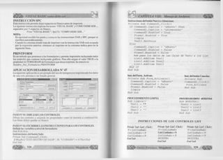 VISUAL BASIC 'íZtS&m' como debe ser. 
IN ST R U C C IÓ N SPC 
Esta instrucción permite dejar espacios en blanco antes de imprimir. 
La siguiente instrucción imprime los textos VISUAL BASIC y COMO DEBE SER..., 
separados por 5 espacios en blanco. 
Print "VISUAL BASIC"; Spc(5); "COMO DEBE SER..." 
NOTA: 
• Es opcional escribir los punto y coma en las instrucciones TAB y SPC, porque se 
escriben automáticamente. 
• Cuando la columna donde trata de imprimir con la instrucción TAB está ocupada 
por la expresión anterior, entonces se imprime en la columna indica pero en la 
siguiente línea. 
PR IN T FO R M 
Es un método que pertenece a los formularios y permite imprimirlo incluyendo todos 
los controles que contiene incluyendo gráficos. Para ello asigne el valor TRUE a la 
propiedad AUTOREDRAW del formulario que desea imprimir. Su sintaxis es: 
Nombre_Del_Fonnulario.PRINTFORM 
A P L IC A C IO N D E SA R R O L L A D A N° 47 
La siguiente aplicación es un ejemplo del uso de laimpresora imprimiendo los datos 
de una sola persona o un listado general. 
USO DE LA IMPRESORA -mixi 
D a lo s P e r s o n a le s : 
Nombre ¡Cesar 
Almacenar j 
Distrito ||_a Victoria 
Edad f 35 
Cancelar 
Anaximandro -1 
Ana María lie 7 Fi't1 'Jifflffli'‘wWnffT 
Karina j d 
IM P R IM IR 
REGISTRO ACTUAL 
Labell ] Textl 
Label2 (7ext2 
Label3 I™ 3 
Frame2 
Command3 | Command4 
PASO N" 01: DIBUJAR LOS CONTROLES. 
Dibuje los controles y asígnele las propiedades como se muestra a continuación. 
Las listas deben quedar en blanco: 
PASO N° 02: ESCRIBIR LAS INSTRUCCIONES PARA LOS CONTROLES. 
Definir las variables a nivel de formulario. 
Dim N As Byte 
Instrucciones del botón Salir. 
Prívate Sub CommandS_Click() 
IfMsgBox("ESTA SEGURO DE SALIR", 36, "CUIDADO") = 6 Then End 
End Sub 
328 G r u p o E d it o r ia l Megabyte^ 
CAPÍTULO VIII: Manejo de Archivos 
Instrucciones del botón Nuevo o Almacenar. 
P r i v a t e S u b C o m m a n d l _ C l i c k () 
I f C o m m a n d l . C a p t i o n = "& Nuevo" T h e n 
C o m m a n d l . C a p t i o n = " ¿ A l m a c e n a r " 
Conunand2. E n a b l e d = T r u e 
F r a m e 1 . E n a b l e d = T r u e 
l i m p i a 
T e x t l . S e t F o c u s 
E l s e 
C o m m a n d l. C a p t i o n = "& N uevo" 
C om m and2. E n a b l e d = F a l s e 
F r a m e 1 . E n a b l e d = F a l s e 
Rem p a s a l o s d a t o s d e l a s C a j a s d e T e x t o a l o s L i s t 
L i s t l . A d d l t e m T e x t l 
L i s t 2 . A d d l t e m T e x t 2 
vL i s t 3 . A d d l t e m T e x t 3 
E n d I f 
E n d S u b 
Inst, del FormActivate. 
P r i v a t e S u b F o r m _ A c t i v a t e () 
C o m m a n d l. C a p t i o n = "&Nuevo 
C om m and2. E n a b l e d = F a l s e 
F r a m e 1 . E n a b l e d = F a l s e 
l i m p i a 
E n d S u b 
PROCEDIMIENTO LIMPIA 
S u b l i m p i a () 
T e x t l = " " 
T e x t 2 = "" 
T e x t J = " " 
E n d S u b 
Inst, del botón Cancelar. 
P r i v a t e S u b 
C o m m a n d 2 _ C l i c k ( ) 
F o r m _ A c t i v a t e 
E n d S u b 
PROCEDIMIENTO MUESTRA 
S u b MUESTRA () 
T e x t l = L i s t l 
T e x t 2 = L i s t 2 
T e x t 3 = L i s t 3 
E n d S u b 
INSTRUCCIONES DE LOS CONTROLES LIST 
Private Sub Ustl_CUck( ) 
N = Listl. Listindex 
List2.ListIndex - N 
List3.ListIndex = N 
End Sub 
Private Sub lJst2_Click() 
N = List2.ListIndex 
List 1 .List Index=N 
List 3. List Index = N 
MUESTRA 
End Sub 
Private Sub List3_Click() 
N = List3.ListIndex 
Listi. Ustlndex = N 
List2.UstIndex = N 
MUESTRA 
End Sub 
E d it o r ia l Megabyte 329 
 