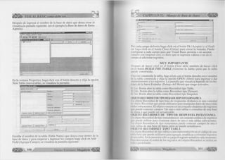 Ä H % VISUAL BASIC como debe ser... 
Después de ingresar el nom bre de la base de datos que desea crear se 
visualiza la pantalla siguiente, (en el ejem plo la Base de datos de llam a 
Agenda). 
A rchivo Utilidad V e n ta n a Ayyd a 
<3*1 1 1 
MU 
Borrar J ________g u a rd a r________I 
jü 
*» * "i*  
_ _ _ _ _ _ _ 
Usuario: admin 
En la ventana Properties, haga c lic k con el botón derecho y e lija la opción 
N ew Table (nueva tabla), se visua liza la pantalla: 
Esliuctura de la tabla 
fjo m b re de la ta b la : li ¡ " i , ñ ¡j ' r ’ ; V - 
y s ta de cam pos: Nom bre: 
Tipo: r . 
Tamaño: r 
O rden: r 
1 Perm itir lo ngitud cero 
Posición: I N ecesario 
T e x to de validación: 1 
Regla de validación: 1 
A gregar campo | Eljminar campo 1 Valor p re d e te rm in a d o : I 
Lista de índices: 
A g re g a r índice 
r 
Campos: | 
C errar 
Escriba el nom bre de la tabla (Table Ñ am e) que desea crear dentro de la 
base de datos y para empezar a ingresar los campos haga c lic k en A dd 
Field (A gregar Cam po), se visualiza la pantalla siguiente: 
G r u p o E d it 350 o r ial Megabyte ,|l¡§¡í>f|| 
Por cada campo d e fin id o haga c lic k en el botón O k (A ceptar) y al fin a li­zar 
liaga c lic k en el botón Cióse (Cerrar) para cerrar la ventana. Puede 
configurar a cada campo para que V isual Basic perm ita o no aceptar 
campos con lon gitu d cero, es decir que se ingresen valores o no en el 
campo al adicionar registros. 
M U Y IM P O R T A N T E 
D espués de h a cer click en el botón C ióse debe tam bién de h a cer click 
' n el botón B U IL D T H E T A B L E (G en era r la Tabla) p a ra que la tabla 
t/uede co n stru id a . 
I Ina vez construida la tabla, haga c lic k con el botón derecho en el nombre 
ilc la labia construida y e lija la opción O P EN (A b rir) para ingresar o dar 
m .m tenim iento a los registros. La pantalla que visualiza depende de los bo 
iones de la barra Estándar (Debajo del M enú) que tenga activados. 
I I I er. Botón abre la tabla com o Recordset tip o Tabla. 
I I 2do. Botón abre la tabla com o Recordset tip o Dynaset. 
I I 3er. Botón abre la tabla com o Recordset tipo Snapshot. 
OH, 11' IX) RECORDSET DE TIPO HOJADE REPUESTADINAMICA 
I ii objeto Recordset de tipo hoja de respuestas dinám ica es una variedad 
11> i ib jeto Recordset que puede utilizarse para m anipular datos de una o más 
i ililas subyacentes. E l objeto consiste en un conjunto dinám ico de registros 
iiiic puede contener campos 7de una o más tablas o consultas de una base 
di' datos y que puede ser actualizable. 
< m il lO R E C O R D S E T D E T IP O D E RESPUESTA IN S T A N T A N E A 
I ii i ibjeto Recordset de tip o instantánea es un conjunto estático de registros 
• |in* puede u tiliz a r para exam inar datos de una o más tablas subyacentes. 
I ii objeto Recordset de tipo instantánea puede contener campos de una o 
m i. labias de una base de datos, pero no puede actualizarse. 
< M tJK T O R E C O R D S E T T IP O T A B L A 
l ii objeto Recordset de tipo tabla es una representación en el código de una 
i ilila base que puede utilizarse para agregar, m o d ific a r o e lim in a r registros 
<l< una labia. En la m em oria sólo se carga el registro actual en cada momento. 
I’.u.i determ inar el orden de los registros del objeto Recordset se u tiliza un 
im lii c predefinido. 
Grupo Editorial Megabyte 351 
 