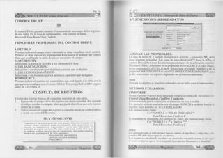é 3 ñ k > VISUAL BASIC como debe ser... 
CONTROL DBLIST 
E l control D b list perm ite m ostrar el contenido de un campo de los registros 
de una tabla. En la lista de componentes, este control se llama: 
M ic ro s o ft Data Bound L is t C ontrol. 
PRINCIPALES PROPIEDADES DEL CONTROL DBLIST: 
LISTFIELD 
Permite indicar el campo cuyo contenido se debe visualizar en el control. 
Prim ero se debe in d icar en la propiedad RowSource el nombre del control 
Data que está ligado la tabla donde se encuentra el campo. 
MATCHENTRY 
Selecciona la form a de acceder a los elementos la lista. 
0. D B L B A S IC M A T C H IN G : 
Selecciona a un elem ento por el p rim e r carácter que se digiten. 
1. D B L E X T E N D E D M A T C H IN G : 
Selecciona a un elem ento por los prim eros caracteres que se digiten. 
ROWSOURCE 
Perm ite indicar el nom bre del co ntrol data que está ligado a la tabla con la 
que queremos trabajar con el co ntrol D b lis t. Esta propiedad se debe asignar 
antes de L IS T F IE L D . 
CONSULTA DE REGISTROS 
Existen dos form as básicas de consultar registros de una tabla. 
1. Ingresando el campo clave del registro que desea consultar. Por ejemplo 
el código, nombre o cualquier dato que puede identificar a un solo registro 
dentro de la tabla. 
2. Seleccionando el campo del registro a consultar desde un control D B list 
o desde un control D Bcom bo. 
M U Y IM PO R TA NTE 
Cuando en la estructura de una tabla, Ud., ha creado un 
campo cuyo nombre está compuesto con espacios en 
blanco o caracteres especiales como por ejemplo el 
guión(-), el signo número (s), etc., entonces, cada vez que 
; se refiera a ellos dentro de un programa, los debe colocar 
dentro de corchetes ([ ]). Por ejemplo: 
[FECHA DE INGRESO] 
[APELLIDO-PATERNO] 
[e RECIBO] 
CAPITULO IX: Manejo de Base de Datos 
A PLIC A C IÓ N D E SA R R O L L A D A N° 50 
- ta lx i 
Doto* Personales : 
N o m b r o | M A N U E L C A R B A JA L 
D i r e c c i ó n 
D is J rito 
T e l é f o n o 
F e c h a d e N a c 
S e x o 
P o s o 
| S A L A V E R R Y 9 8 7 
|C H I C L A V O 
12 0 9 8 7 5 
11 8 / 06 /1 9 6 0 ÍM 
Í70 
| M i •« | P -a ta l 
ASIGNAR LAS PROPIEDADES. 
I a caja de texto N ° 1 (donde se ingresa el nom bre a consultar) NO debe 
Icner ninguna propiedad. Las cajas de texto desde la N°2 hasta la N °8 y el 
control Data deben tener las mismas propiedades de la aplicación anterior. 
I •'.! control D blist 1 debe tener en su propiedad R O W S O U R C E el valor D a ta l, 
i*n su propiedad L IS T F IE L D debe seleccionar el campo N om bre y en la 
propiedad M A T C H E N T R Y el valor N°1 -D B L E X T E N D E D M A T H IN G para 
poder seleccionar un registro digitando sus prim eros caracteres. 
NOTA 
Para que los nombres se visualicen ordenados cree un índice para el campo nombre. 
MÉTODOS UTILIZADOS: 
FINDFIRST: 
Husca el prim er registro de la tabla que cum pla la condición. Su sintaxis es: 
< o n tro l D ata. R eco rd set. F in d fir s t C o n d ició n . 
Se recomienda que la condición se almacena en una variable. 
Por ejem plo se tiene una tabla con el campo N O M C L I y se desea buscar el 
u-gistro cuyo nom bre es: J U L IO D E L G A D O . 
I as instrucciones seráp: 
C = "N O M C L I = ‘J U L IO D E L G A D O ’ " 
D a ta l.Recordset.F ind first C 
Si el nombre se encuentra p o r ejem plo en T e x tl, las instrucciones serán: 
C = " N O M C L I = ‘ " + T e x tl + 
D atal .R ecordset.Findfirst C 
NOTA: 
t os apostrofes sólo se utilizan para buscar campos de tipo Texto y entre ellas y las 
i lunillas NO debe dejar espacios en blanco. 
Si el registro es encontrado, sus datos son mostrados automáticamente en las cajas 
¡le texto o etiquetas que se les a asignado la propiedad Datasource y Datafield. 
G r u p o E d it o r ia l Megabyte 365 
 