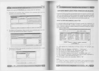 VISUAL BASIC como debe ser... >r f i K - 
m z ú 
Dentro de la opción U T IL ID A D , esta ventana tiene las opciones: 
1. Generador de Consultas: Que consisten en un asistente para crear las 
consultas con instrucciones SQ L. 
[E l 
131 F 
Ê g r e g a r a l c r it e r io j Q . p o r c r it e r io 
T a b la s : C a m p o s a m o s tr a r : 
r 
L is ta d© p o s ib le s v a lo r e s 
A g r u p a d o p o r : 
P r im e r o s N v a lo r e s : 
r O r d e n a d o p o r' • A s e f~ " P e s e | J 
E s t a b le c e r c o m b in a c io n e s d e la t a b la | 1 
" P o r c e n t a je s u p e r io r 
G u a r d a r j B o rr a r 
2 D iseñador de Form ularios: Que consiste en un asistente para crear fo r­m 
ularios que adm inistren las tablas y registros. 
II III D i s e ñ a d o r d e f o r m u la r i o s d e d a t o s 
N o m b r e d e l f o r m u la r io ( c / s e x t e n s ió n ) : 
R e c o r d S o u r c e : |I----------------------------------------------------------------3 
S e l e c c i o n e u n a l a b l a o c o n s u l t a d e la lis ta o e s e n b a u n a i m t r u c c i o n 
C a m p o s d is p o n ib le s : C a m p o s in c lu id o s : 
G e n e r a r e l fo r m u la r io 
3. Sustitución G lobal: Que perm ite reemplazar el contenido de un campo 
por un nuevo contenido. 
Eüü S u s t it u c ió n g lo b a l 
M " 1111 ■ 1 1 — — DIRECCION 
■ D IS T R IT O 
FECNAC 
NO M BRE 
PESO 
SEXO 
TELEFONO 
R eem plazar con: 
382 
Cancelar 
G r u p o E d it o r i a l Megabyte- 
CAPÍTULO IX: Manejo de Base de Datos 
LISTADOS ORDENADOS YPOR CONDICION (FILTRADOS) 
Consiste en crear programas que perm itan listar los registros en form a orde­nada 
y por una condición; es decir, mostrar sólo un grupo de registros, aquellos 
que tienen una determinada característica, por ejemplo: M ostrar sólo los que 
viven en Lambayeque, los que nacieron en un año determinado, etc. 
A PLIC A C IÓ N D E SA R R O L L A D A N° 55 
La siguiente aplicación perm ite que el usuario escriba una condición y al 
hacer c lic k en el botón O K , se deben visua liza r los registros que cum plen 
dicha condición, además se deben ordenar de acuerdo al botón de com an­dos 
donde se haga C lick. 
C O N D IC IO N •••> ' |f O K 1 TO D O S 1 SALIR | 
RELACION DE AMIGOS 
HOMBRE IDIRECCION DISTRITO TELEFONO FECNAC - 
► CARLOS LA MADRID LOS INCAS N* 1020 LA VICTORIA 202020 20/10/1970 
CARLOS MORALES AREQUIPA N* 364 CHICLAYO 273858 18/07/1969 
DANIEL INFANTE !AV. LOS LAURES 234 CHICLAYO 203347 16/12/1970 
DORIS PERALES Av. BALTA 345 CHICLAYO 232224 01/05/1970 
JORGE RIOS LA LIBERTAD 123 CHICLAYO 237143 18/09/1976 
JUAN JOSE WIRACOCHA 335 LA VICTORIA 205048 01/05/1968 
LILIANA CAMPOS MARIA IZAGA 564 CHICLAYO 237890 10/10/1972 
«1LUIS BALAREZO 
1 
I TACNA 765 LAMBAYEQUE 287678 05/03/1958 T _. ......_lT 
O R D E N A D O P O R: 
N om bre | D ire cció n | D istrito | T e lé fo n o | F e cha de N ac. | 
Distrito y N om bre j 
IJd. debe ingresar las condiciones en form a correcta. Por ejem plo, para 
mostrar: 
Los que viven en C h ic la y o : D IST R IT O = "C H IC LAYO " 
Los que su serie de teléfono es 20: T E L E F O N O L IK E "20*" 
Los que nacieron en 1970: YEAR (F E C N AC ) - 1970 
I .os que su nombre empieza con la letra C: N O M B R E L IK E "C*" 
Los que viven en la V ic to ria y nacieron en el mes de A b ril: D ISTR IT O = 
"IA V IC TO RIA" A N D M O N T H (F E C N A C ) = 4 
M ostrar los que tienen sexo masculino: SE X O = "M" 
NOTA: 
Tara indicar los campos a visualizar en el listado y para asignarle un ancho 
determinado a cada campo, debe hacer click con el botón derecho en el control 
/ 'ibgrid, mientras lo está diseñando y elegir la opción editar. 
Í P G r u p o E d it o r i a l Megabyte 383 
 