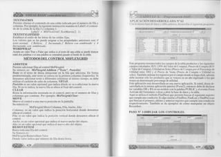 ||> VISUAL BASIC como debe ser... 
TEXTMATRIX 
Perm ite obtener el contenido de una celda indicada por el num ero de fila y 
columna. Por ejem plo, la siguiente instrucción muestra en Label 1 el conteni­do 
de la celda de la fila 2 y colum na 1. 
L a b e l 1 = M S F le x G r id l .T extM atrix(2, 1) 
TEXTSTYLEFIXED 
Establece el estilo de las letras de las celdas fijas. 
Los valores que se les puede asignar a las propiedades anteriores son: 0 
texto norm al, 1 R elieve, 2 In cru sta d o ,3 R elieve con som breado y 4 
In c ru sta d o c o n so m b rea d o . 
WORDWRAP 
Acepta un valor True o False que indica si el texto de una celda se puede truncar 
entre dos palabras o si una palabra se extenderá pasado el borde de la celda. 
MÉTODOS DEL CONTROL MSFLEXGRIP 
ADDITEM 
Perm ite adicionar fila s al co ntrol M sF le xgrid. 
Su sintaxis es: M s F le x g rid .A d d ite m (“T exto ", P o sició n ) 
T exto es el texto de desea alm acenar en la fila que adiciona. En form a 
predeterm inada, este texto se coloca en la prim era colum na (Izquierda). Si 
deseamos adicionar texto a diferentes colum nas al m ism o tiem po, se debe 
u tiliz a r el carácter de salto de colum na: V B T A B . 
P o sició n es un va lo r opcional que ind ica dónde se va a adicionar la nueva 
fila . N i no lo indica, la nueva fila se ubica al fin a l del control. 
CLEAR 
B orra la in form a ción m ostrada en el co ntrol, pero no el num ero de fila s y 
colum nas que contiene. Por ejem plo: M sF le x g rid .C le a r. 
M OVE 
M ueve el co ntrol a una nueva posición en la pantalla. 
Su sintaxis es: 
M sF le xg rid .M o ve C olum na, Fila, A ncho, A lto 
C olum na: es un v a lo r que ind ica la posición horizontal donde deseamos 
ubicar el control. 
F ila: es un v a lo r que indica la posición ve rtica l donde deseamos ubicar el 
control. 
A n ch o , es un v a lo r o pcional que ind ica el nuevo ancho del objeto. 
A lto , es un va lo r opcional que indica el nuevo alto del objeto. 
REM OVEITEM 
Borra toda una fila del control. 
Su Sintaxis es: 
M sF lexgrid.R em oveltem Valor 
D onde va lo r indica qué núm ero de fila desea borra. 
428 G r u p o E d i t o r i a l Megabvte 
CAPÍTULO X: Programación DAO 
A P L IC A C IÓ N D E SA R R O L L A D A N° 62 
Con la misma base de datos y tabla anterior, desarrollar el siguiente programa: 
AÑO DE VENCIMIENTO PORCENTAJE DE DESCUENTO 2 
N* PRODUCTO 1 V. COMPRAI UTILIDAD % VENCIMIENTO ll.G .V. | p COMPRA UTILIDAD SA P. VENTA 
1 TRIGO 25.00 5.00 * 12-12-2001 4 50 29.50 1.48 30.98 
2 CAFE 15.00 65.00 * 10-10-2000 2.70 17.70 11.51 29.21 
__ 3 FRIJOLES 25 00 1 0 .0 0 * 31-12-2005 4.50 29.50 2.95 32.45 
4 LECHE 8.00 2.00 X 16-09-1999 1.44 9.44 0.19 9.63 
5 ARROZ 100.00 1 0 . 0 0 * 30-09-2001 18.00 118.00 11.80 129.8 
6 AZUCAR 86 00 50.00 * 16-08-2003 15.48 101.48 50.74 152.22 
__ 7 ALGODON 260.00 15.00 % 31-12-2005 46.80 306.80 46.02 352.82 
8 ACEITE 36.00 1 0 .0 0 * 01-01-2001 6.48 42.48 4.25 46.73 
PARA ORDENAR. HAGA CLICK EN LA COLUMNA QUE DESEA 
Este programa muestra todos los campos de la tabla productos y los siguientes 
campos calculados: IG V (18% del Valor de Compra), Precio de Com pra (IG V 
+ Valor de Compra), U tilid a d en Soles (Precio de Compra por el Porcentaje de 
U tilidad entre 100) y el Precio de Venta (Precio de Compra + U tilidad en 
soles). También ordenar los registros por el campo donde se haga click, además 
debe mostrar sólo los productos que se vencen en un año ingresado o los que 
tienen un determinado porcentaje de utilidad. 
Esta aplicación está desarrollada en una nueva aplicación. Si usted, desea de­sarrollarla 
en la misma aplicación anterior (Form2), entonces debe de declarar 
las variables D B y RS en un m ódulo con la palabra P U B LIC y el evento Form 
Actívate del form ulario volver a abrir la base de datos y la tabla. 
A q u í se u tiliza el m étodo F ind N e xt que perm ite buscar el siguiente registro 
que cumpla una condición. Es algo sim ilar a Findfirst, FindLast y FindPrevious 
que buscan el prim ero, u ltim o y anterior registro que cum ple una condición 
respectivamente. Tam bién se da ejem plos de cóm o m anipular un objeto 
Recordset. 
PASO NH LDIBUJAR LOS CONTROLES. 
Jíex*1 Commendi | La b e C |Text2 Command2 | 
■ K m 
Label3 
Command4 
G r u p o E d i t o r i a l Megabyte 429 
 